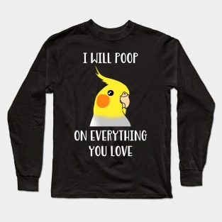 cockatiel will poop on everything you love Long Sleeve T-Shirt